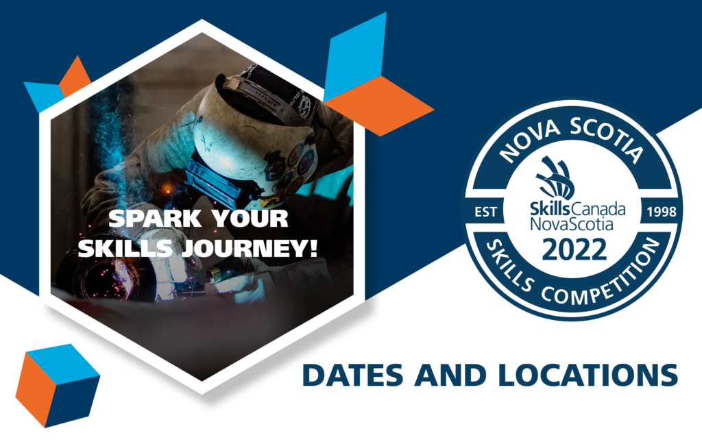 Left: a Welder inside White 3D Cube with copy over top reading Spark your skills journey! Right: Competition Logo for the 2022 Nova Scotia Skills Competition.
Copy Below reads Dates and Locations.
